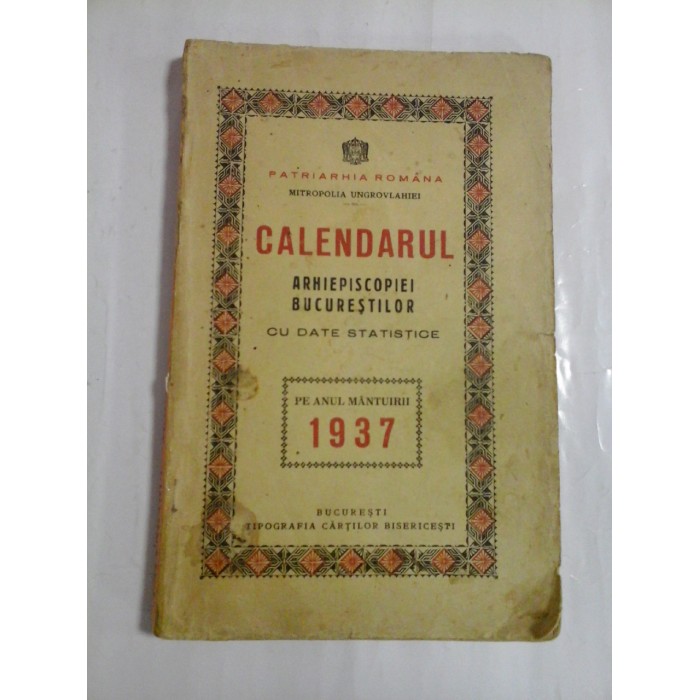 CALENDARUL  ARHIEPISCOPIEI  BUCURESTILOR  CU DATE  STATISTICE  PE  ANUL  MANTUIRII  1937  -  Patriarhia Romana  Mitropolia  UNGROVLAHIEI    